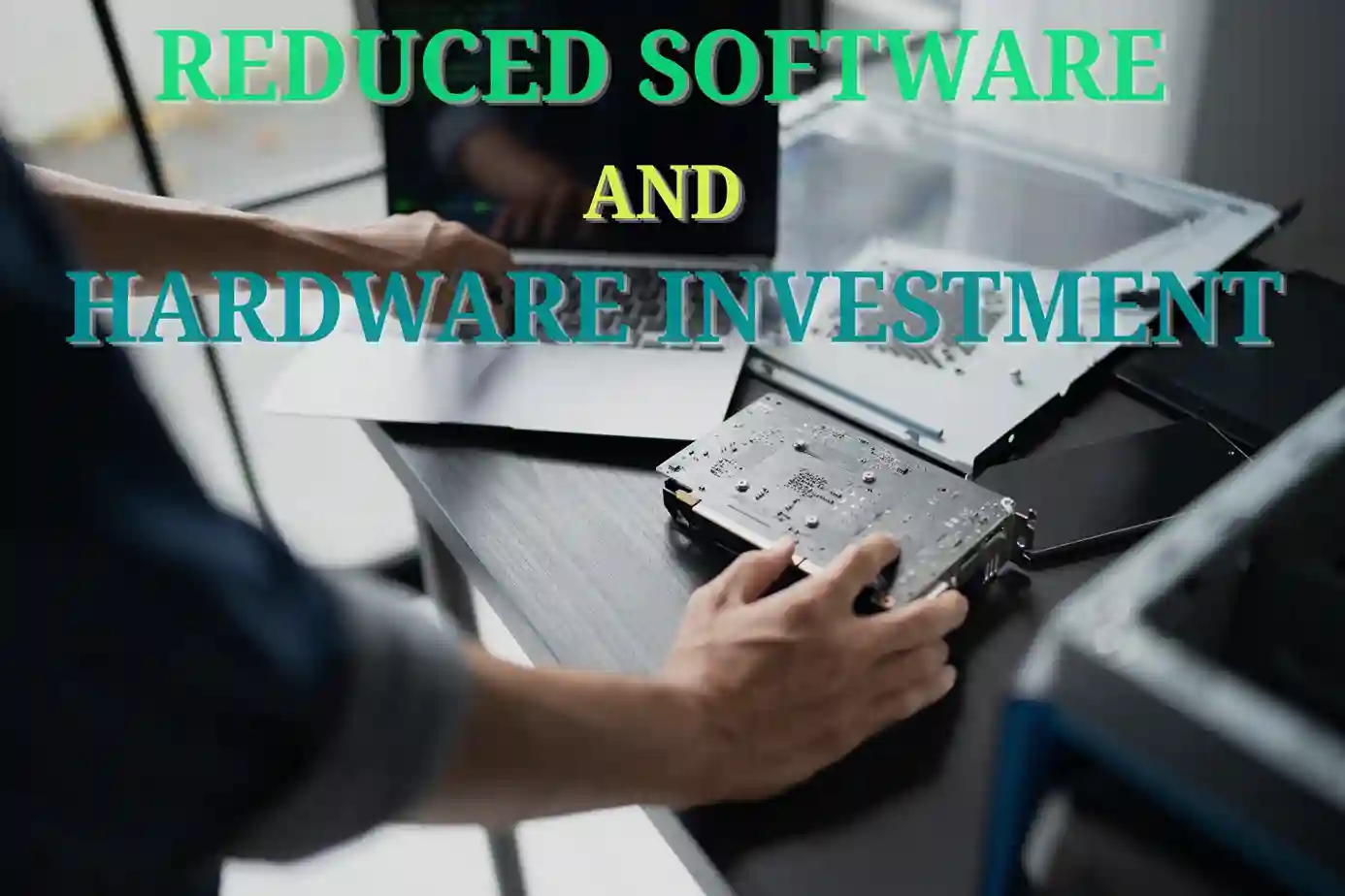 Reduced Software and Hardware Investmen
