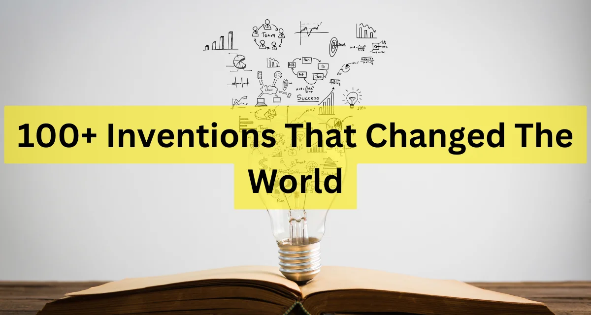 100+ Inventions That Changed The World