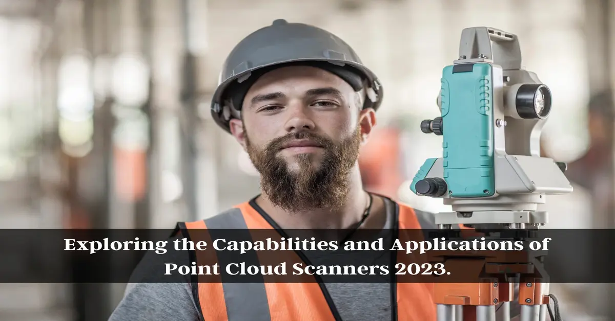 Exploring the Capabilities and Applications of Point Cloud Scanners 2023.