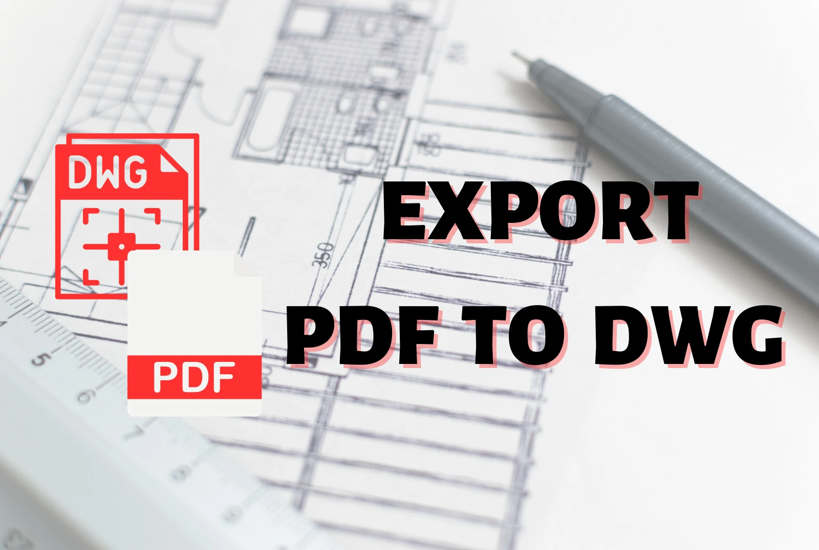 Convert Your PDF into AutoCAD (DWG) File Format
