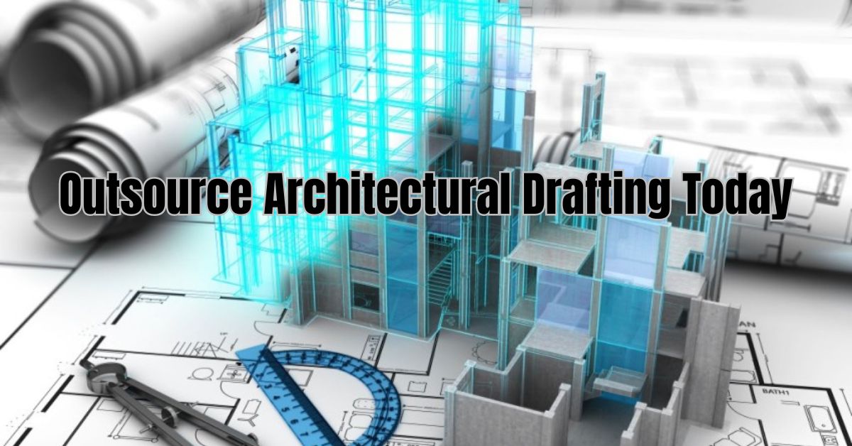 Benefits of Outsourcing Architectural Drafting 2024