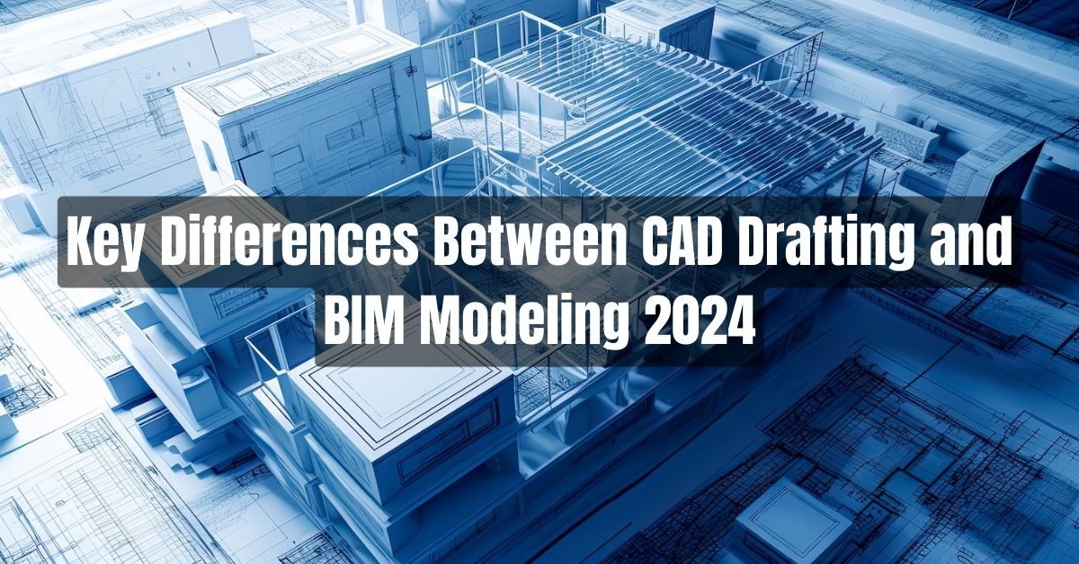 Key Differences Between CAD Drafting and BIM Modeling